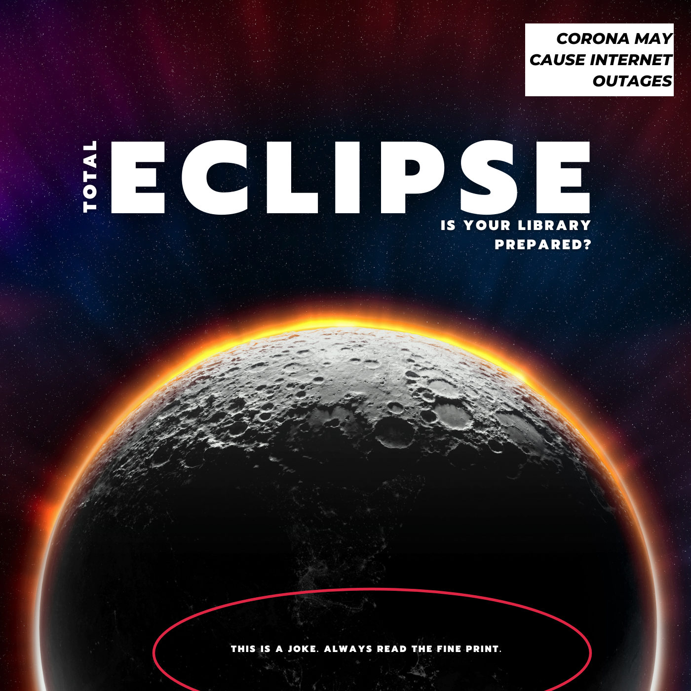 Total eclipse with the the words Total Eclipse is your library prepared? Corona may cause internet outages. This is a joke. Always read the fine print.